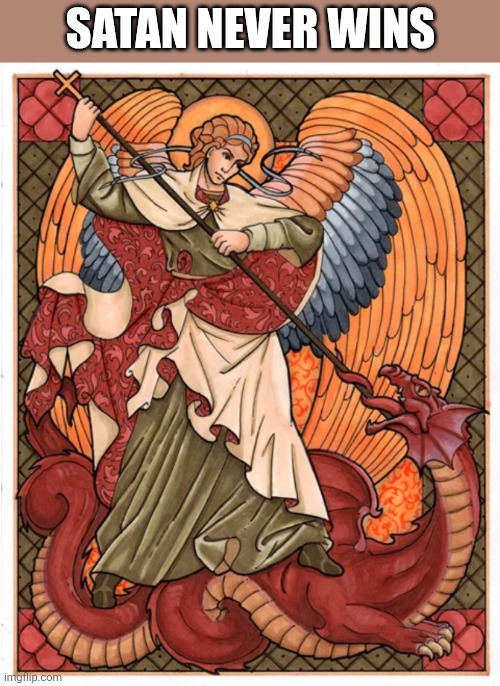 St. Michael defeats Satan the great dragon: | Satan never wins | image tagged in christianity,christian,based | made w/ Imgflip meme maker