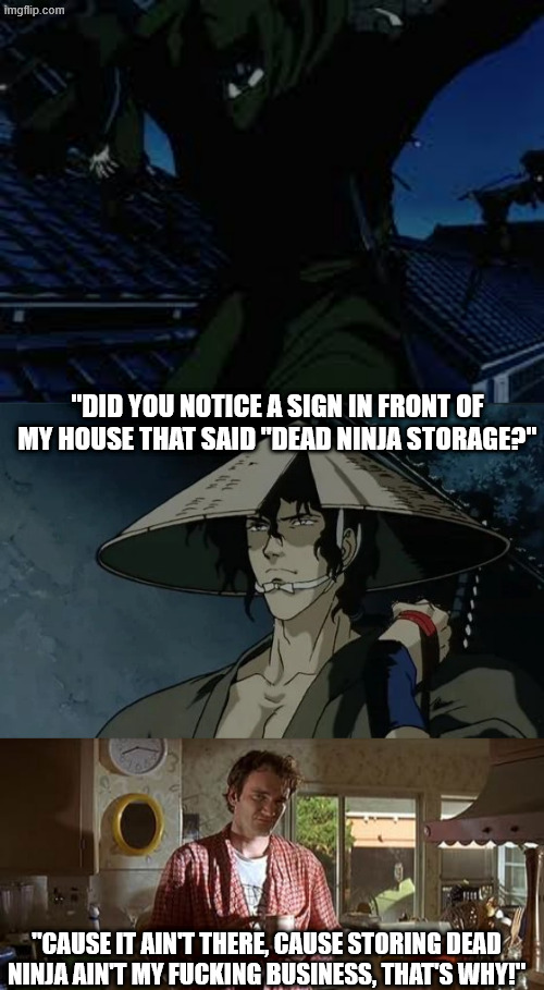 dead ninja storage | "Did you notice a sign in front of my house that said "dead ninja storage?"; "Cause it ain't there, cause storing dead ninja ain't my fucking business, that's why!" | image tagged in ninja,pulp fiction | made w/ Imgflip meme maker