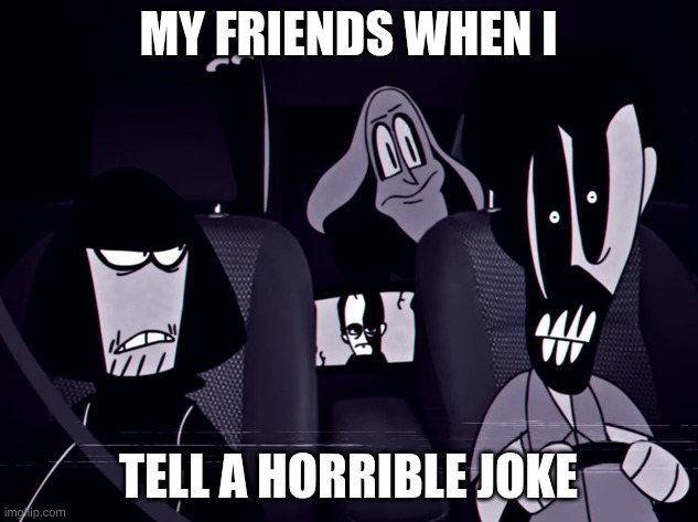 My Friends: bruh | my friends when i; tell a horrible joke | image tagged in concerned alternates,funny,memes,horrible,jokes | made w/ Imgflip meme maker
