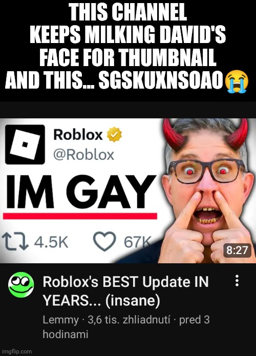 This channel keeps milking David's face for thumbnail and this... Sgskuxnsoao😭 | made w/ Imgflip meme maker