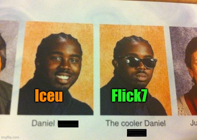 The Cooler Daniel | Iceu Flick7 | image tagged in the cooler daniel | made w/ Imgflip meme maker