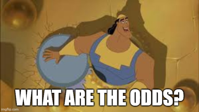 What are the odds | image tagged in what are the odds | made w/ Imgflip meme maker