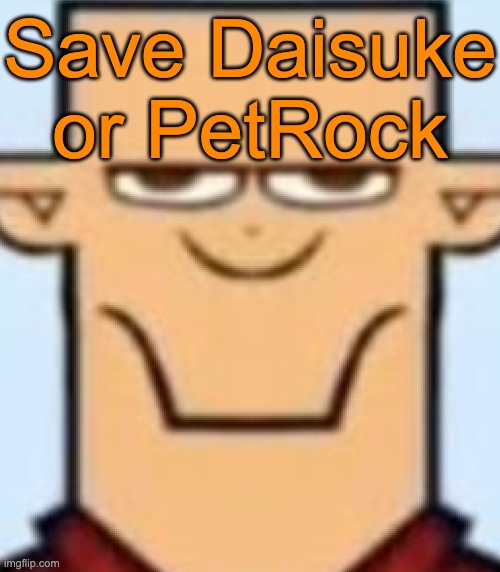 Context: Voting game | Save Daisuke or PetRock | image tagged in sped tyler | made w/ Imgflip meme maker