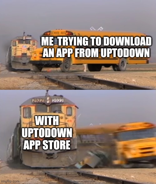 A train hitting a school bus | me  trying to download an app from uptodown; with uptodown app store | image tagged in a train hitting a school bus | made w/ Imgflip meme maker