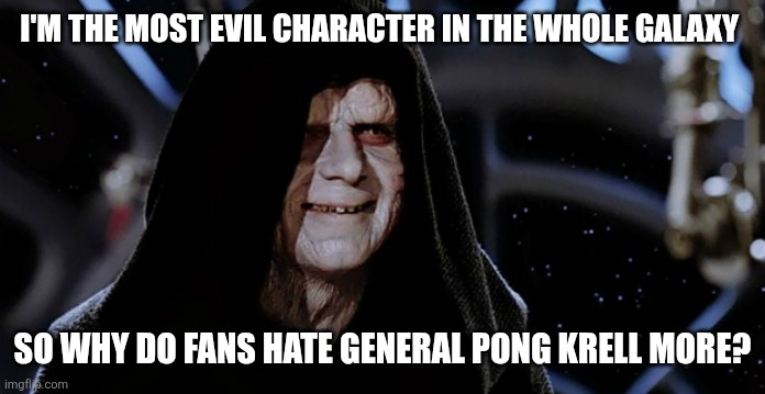 Star Wars Emperor | I'm the most evil character in the whole galaxy; So why do fans hate General Pong Krell more? | image tagged in star wars emperor,remix | made w/ Imgflip meme maker
