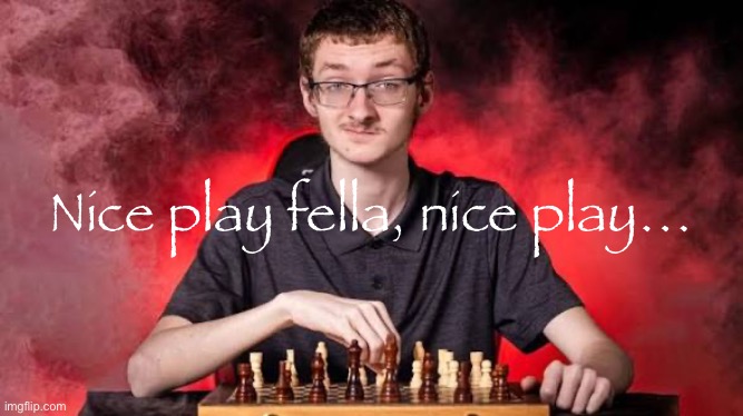 Nice play fella, nice play… | made w/ Imgflip meme maker