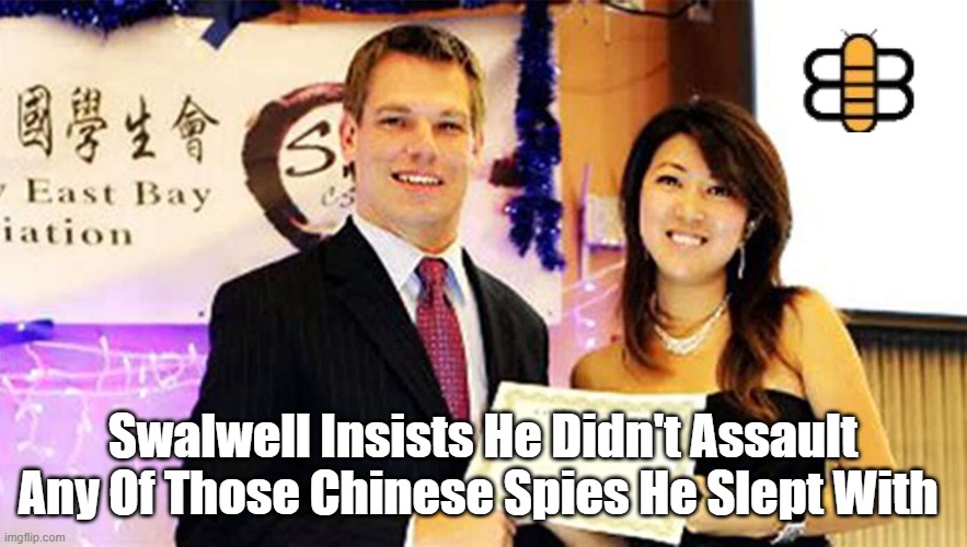 Swalwell Insists He Didn't Assault Any Of Those Chinese Spies He Slept With | made w/ Imgflip meme maker