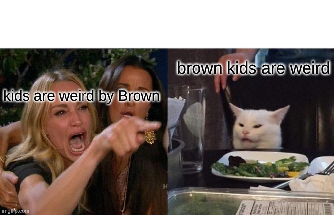 Woman Yelling At Cat Meme | kids are weird by Brown brown kids are weird | image tagged in memes,woman yelling at cat | made w/ Imgflip meme maker
