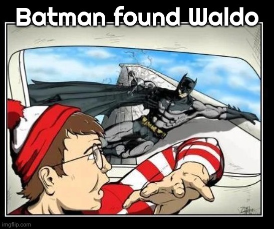 I was tired of looking for him | Batman found Waldo | image tagged in batman,waldo,no more fun,it's over,you can run,thanks batman | made w/ Imgflip meme maker