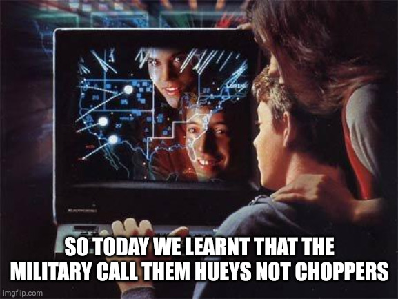 Wargames | So today we learnt that the military call them Hueys not choppers | image tagged in wargames | made w/ Imgflip meme maker
