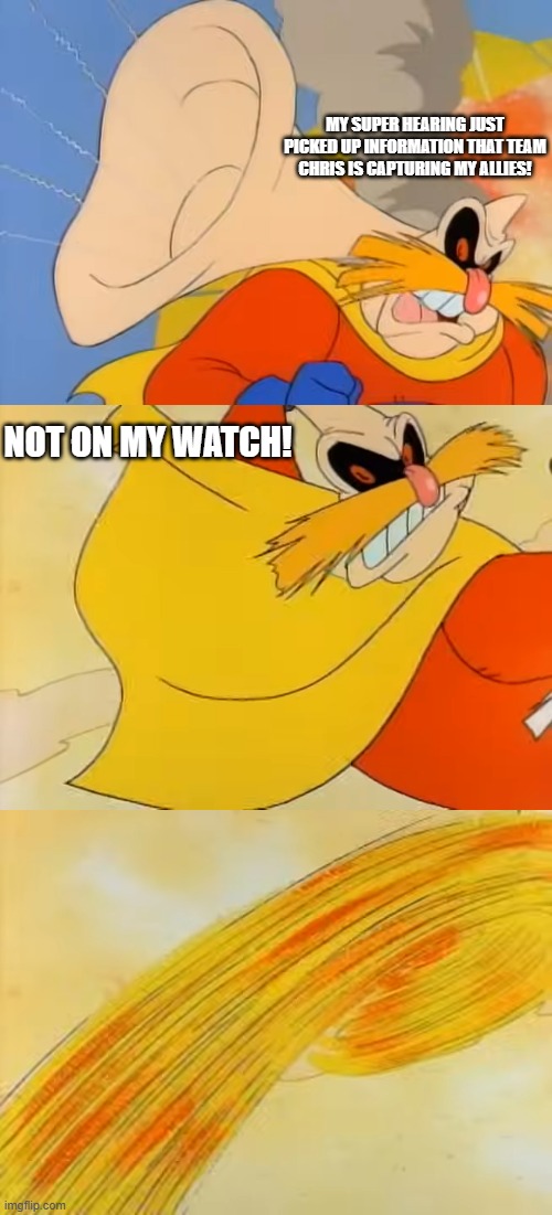 my super hearing just picked up information that team chris is capturing my allies! not on my watch! | made w/ Imgflip meme maker