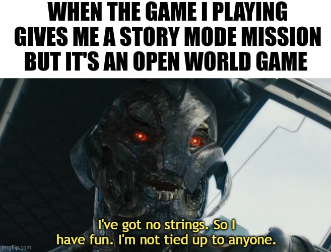 Main quest? Never heard of it. | When the Game i playing gives me a story mode mission but It's an Open World Game | image tagged in i've got no strings so i have fun i'm not tied up to anyone | made w/ Imgflip meme maker