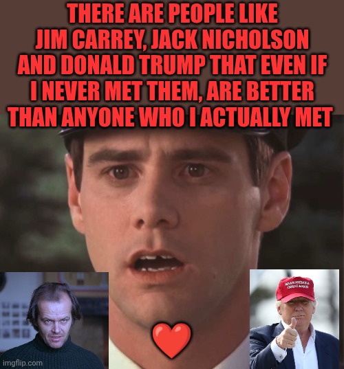 ❤️ | There are people like jim Carrey, jack Nicholson and Donald trump that even if I never met them, Are better than anyone who i actually met; ❤️ | image tagged in sudden realization lloyd | made w/ Imgflip meme maker