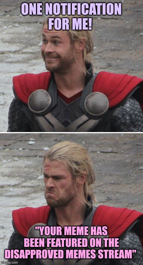 Thor happy then sad | One notification for me! "your meme has been featured on the disapproved memes stream" | image tagged in thor happy then sad | made w/ Imgflip meme maker