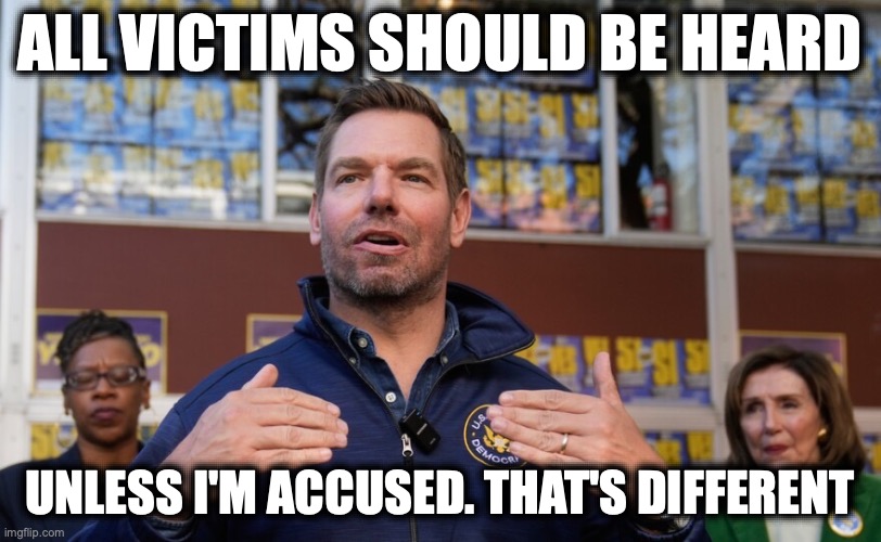 Swalwell on Hearing Victims | All victims should be heard; unless I'm accused. That's different | image tagged in swalwell | made w/ Imgflip meme maker