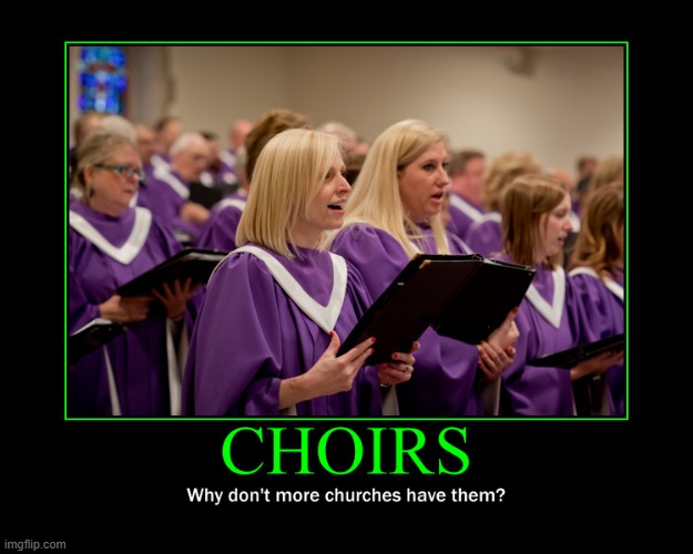 Why don't more churches have choirs? | image tagged in church,choir,singing,chorus,worship,faith | made w/ Imgflip meme maker