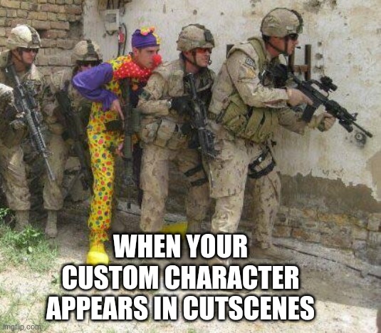 Army clown | When your custom character appears in cutscenes | image tagged in army clown | made w/ Imgflip meme maker