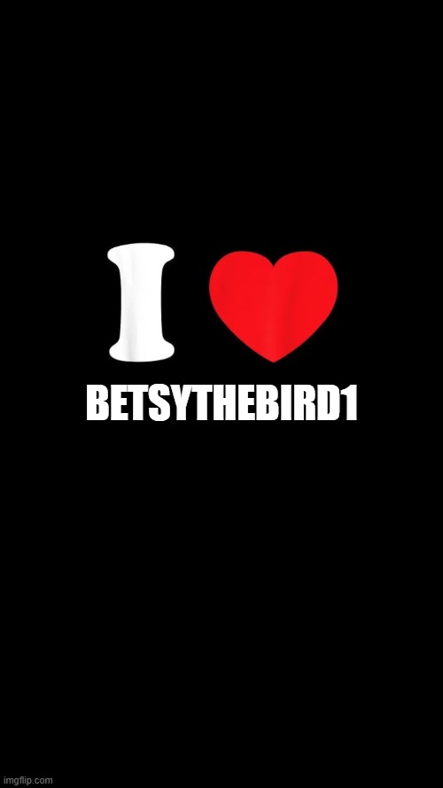 i heart...black background | betsythebird1 | image tagged in i heart black background | made w/ Imgflip meme maker