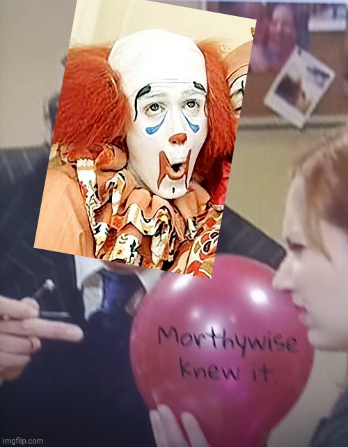 Parody of Pennywise | image tagged in morthywise balloon | made w/ Imgflip meme maker