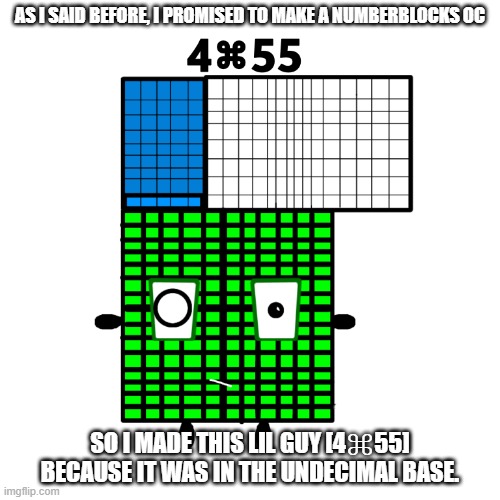 promised to make ts on a random post [that wasn't featured] | as i said before, i promised to make a numberblocks oc; so i made this lil guy [4⌘55] because it was in the undecimal base. | image tagged in numberblocks | made w/ Imgflip meme maker