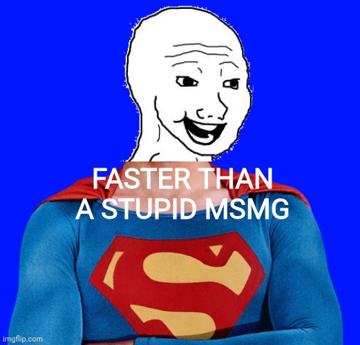 Superman headless | Faster than a stupid msmg | image tagged in superman headless,wojak,superman | made w/ Imgflip meme maker
