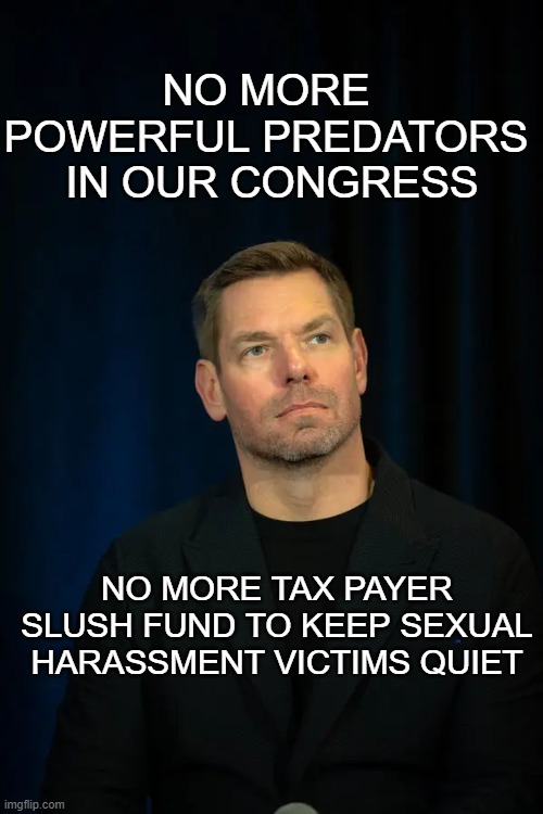 NO MORE POWERFUL PREDATORS IN OUR CONGRESS | nO MORE POWERFUL PREDATORS
 IN OUR CONGRESS; NO MORE TAX PAYER SLUSH FUND TO KEEP SEXUAL HARASSMENT VICTIMS QUIET | made w/ Imgflip meme maker