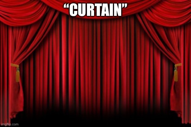 “Curtain” | image tagged in stage curtains | made w/ Imgflip meme maker