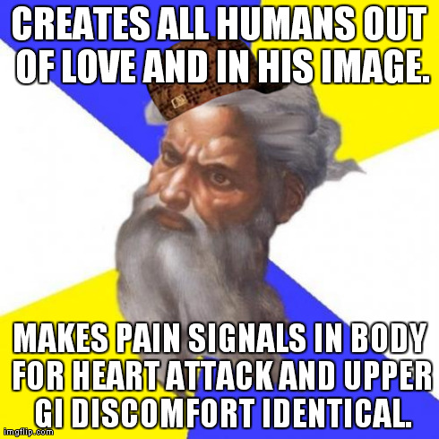 Advice God Meme | CREATES ALL HUMANS OUT OF LOVE AND IN HIS IMAGE. MAKES PAIN SIGNALS IN BODY FOR HEART ATTACK AND UPPER GI DISCOMFORT IDENTICAL. | image tagged in memes,advice god,scumbag | made w/ Imgflip meme maker