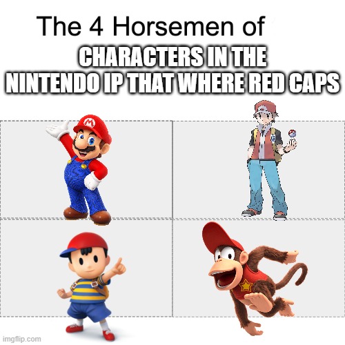 Hat | characters in the Nintendo Ip that where red caps | image tagged in four horsemen,mario,pokemon,super smash bros | made w/ Imgflip meme maker
