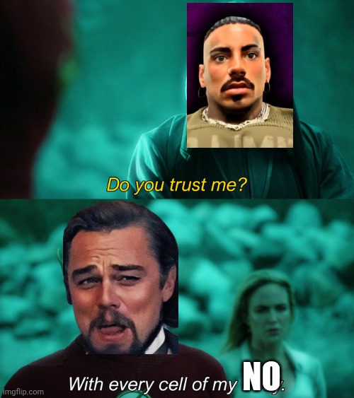 With every Cell of my NO | No | image tagged in do you trust me | made w/ Imgflip meme maker