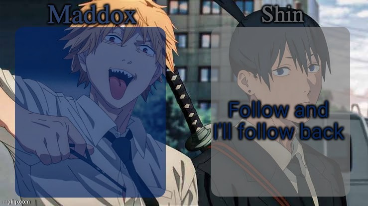 Maddox n Shin | Follow and I'll follow back | image tagged in maddox n shin | made w/ Imgflip meme maker