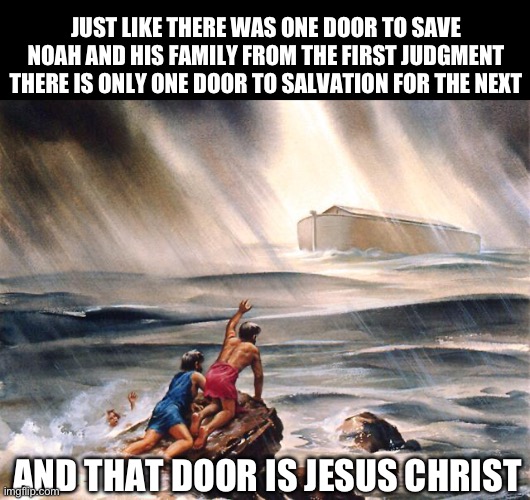 There is only one door | Just Like there was one door to save Noah and his family from the first Judgment There is only one door to salvation for the next; And that door is Jesus Christ | image tagged in noah flood | made w/ Imgflip meme maker