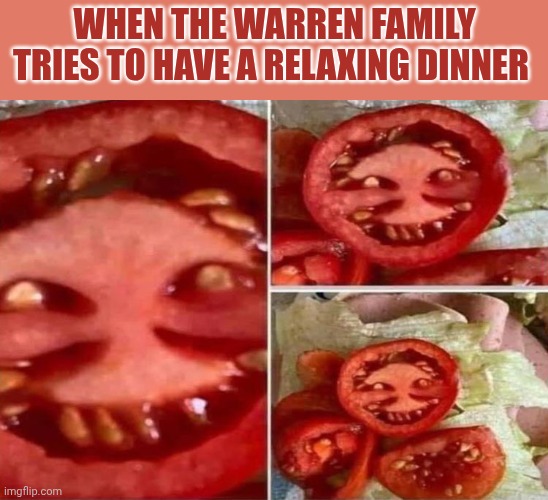 Ed Warren family | When the warren family tries to have a relaxing dinner | image tagged in weird tomato | made w/ Imgflip meme maker