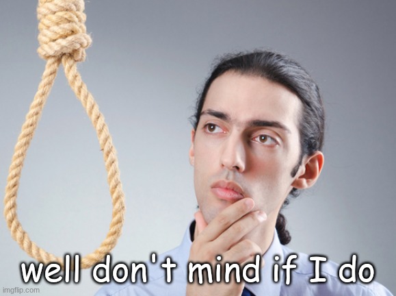 noose | well don't mind if I do | image tagged in noose | made w/ Imgflip meme maker
