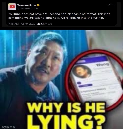 they absolutely have an unskippable 90-second ad format | image tagged in why is he lying | made w/ Imgflip meme maker
