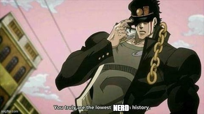The lowest scum in history | nerd | image tagged in the lowest scum in history | made w/ Imgflip meme maker