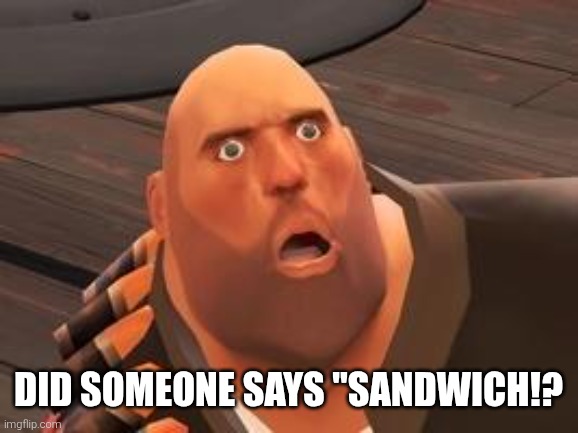 TF2 Heavy | Did someone says "Sandwich!? | image tagged in tf2 heavy | made w/ Imgflip meme maker