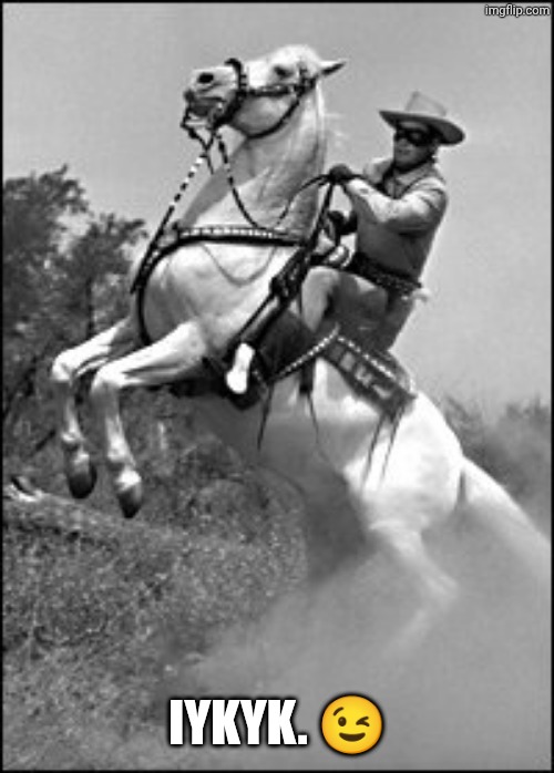 Lone Ranger | IYKYK. ? | image tagged in lone ranger | made w/ Imgflip meme maker