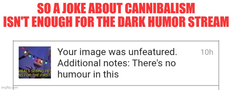 And then what is supposed to be dark? A joke about free candies? | So a joke about cannibalism isn't enough for the dark humor stream | made w/ Imgflip meme maker