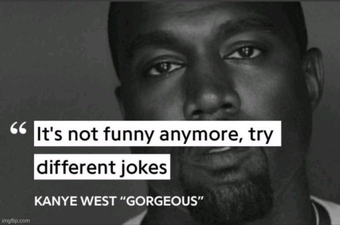 It's not funny anymore, try different jokes | image tagged in it's not funny anymore try different jokes | made w/ Imgflip meme maker