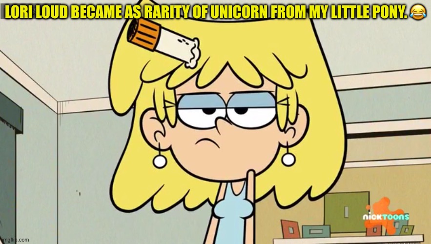 Lori Loud became as Rarity of unicorn from mlp | Lori loud became as rarity of unicorn from my little pony. 😂 | image tagged in lori loud,memes,my little pony friendship is magic,rarity,the loud house | made w/ Imgflip meme maker