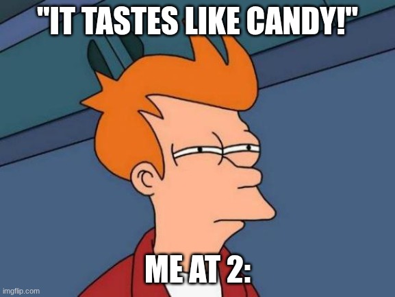 when i was eating carrots at 2 | "It tastes like candy!"; me at 2: | image tagged in memes,futurama fry | made w/ Imgflip meme maker