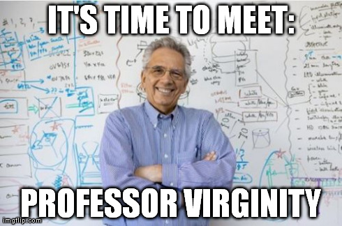 Engineering Professor | IT'S TIME TO MEET: PROFESSOR VIRGINITY | image tagged in memes,engineering professor | made w/ Imgflip meme maker