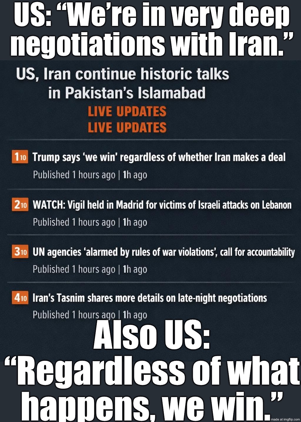 US: “Very deep negotiations with Iran…”; “…but regardless of what happens, we win.” | US: “We’re in very deep negotiations with Iran.”; Also US: “Regardless of what happens, we win.” | image tagged in iran war crisis,trump lies,donald trump,iran,pakistan,world war 3 | made w/ Imgflip meme maker