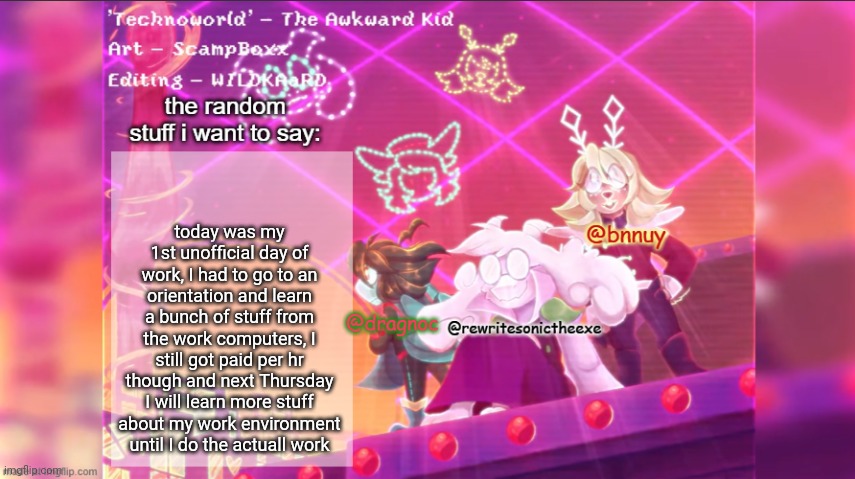 dracnoc, rewrite, and bnnuy temp | today was my 1st unofficial day of work, I had to go to an orientation and learn a bunch of stuff from the work computers, I still got paid per hr though and next Thursday I will learn more stuff about my work environment until I do the actuall work | image tagged in dracnoc rewrite and bnnuy temp | made w/ Imgflip meme maker