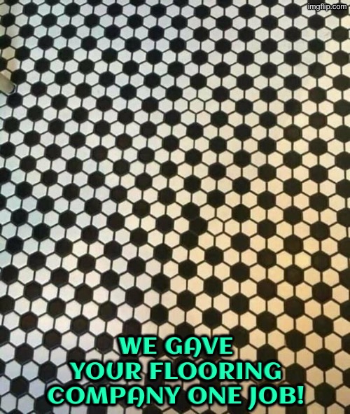 OCD Trigger Warning Here | We gave your flooring company one job! | image tagged in you had one job,ocd,the floor is,trigger,duhhh dumbass,epic fail | made w/ Imgflip meme maker