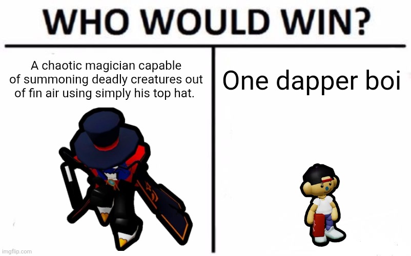 No wonder why Hype Beast is the only tower you can buy with Robux. He's a MUST-HAVE for medium and hard mode. [Plant note: the f | A chaotic magician capable of summoning deadly creatures out of fin air using simply his top hat. One dapper boi | image tagged in memes,who would win | made w/ Imgflip meme maker