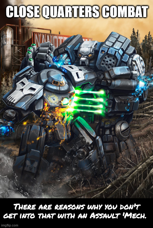 Situations You Want to Avoid | Close Quarters Combat; There are reasons why you don't get into that with an Assault 'Mech. | image tagged in battletech,mechwarrior | made w/ Imgflip meme maker