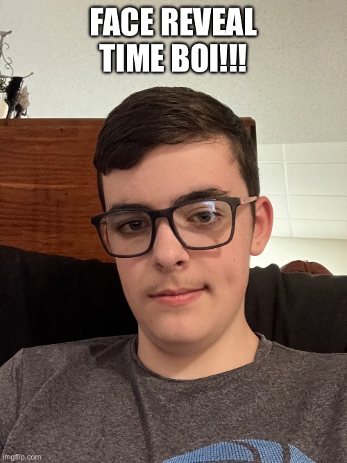 Face reveal time Boi!!! | made w/ Imgflip meme maker