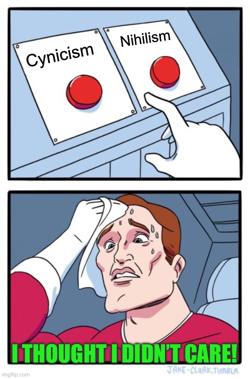 Two Buttons Meme | Nihilism; Cynicism; I thought I didn’t care! | image tagged in memes,two buttons | made w/ Imgflip meme maker